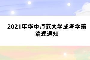 2021年华中师范大学成考学籍清理通知